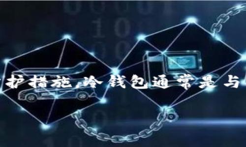 imToken是一个知名的数字资产钱包，主要提供用户管理和储存各种加密货币的功能。imToken的冷钱包并不是指某个特定的物理位置，而是指用户通过imToken钱包所使用的一种安全防护措施。冷钱包通常是与互联网隔离的存储设备，这种形式能够有效避免黑客攻击和恶意软件的干扰。因此，imToken的冷钱包可以被视为一个“数字保险箱”，用户可以将他们的私钥或加密资产安全地储存于其中。

如果您对imToken冷钱包的具体功能、使用指南或安全性有兴趣，可以提供更多的细节，我会很乐意进一步为您解答。