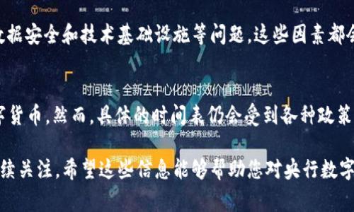 关于央行数字货币（Central Bank Digital Currency, CBDC）的可用时间，目前并没有明确的全球统一标准，不同国家的进度和计划各有差异。不过，我们可以讨论一些相关的动态和发展趋势，帮助您了解央行数字货币市场的现状。

### 央行数字货币是什么？
央行数字货币是一种由国家中央银行发行的数字形式货币，旨在作为法定货币的电子替代品。与传统的纸币和硬币不同，CBDC旨在增强支付系统的效率、安全性和便利性。许多国家正在试验或实施CBDC，以应对数字经济的快速发展。

### 当前情况
许多国家的央行正在积极研究和开发数字货币。例如，中国的数字人民币（DC/EP）已在多个城市进行试点，计划在未来进一步推广；而其他国家，比如欧洲央行，也在研究数字欧元的可能性。

### 央行数字货币的优势
数字货币在支付过程中提供了更高的效率和更低的交易成本。这意味着个人和企业在进行日常交易时，可以享受到更加便捷和安全的支付方式。例如，跨境支付会变得更为迅速，而且交易费也有可能显著降低。

### 央行数字货币的挑战
尽管央行数字货币存在许多潜在好处，但在实施过程中仍然面临一系列挑战，包括金融隐私、数据安全和技术基础设施等问题。这些因素都会影响到CBDC的广泛接受程度和使用。

### 未来展望
对于央行数字货币的可用时间，许多专家认为在2025年之前，多个国家会陆续推出自己的数字货币。然而，具体的时间表仍会受到各种政策、技术和市场因素的影响。

随着数字经济的迅速发展，央行数字货币很可能会成为未来金融体系的重要组成部分，值得持续关注。希望这些信息能够帮助您对央行数字货币的可用时间有一个初步的认识。