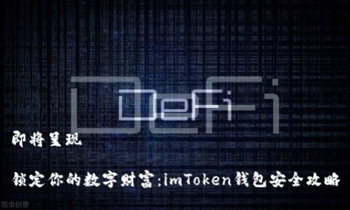 即将呈现

锁定你的数字财富：imToken钱包安全攻略