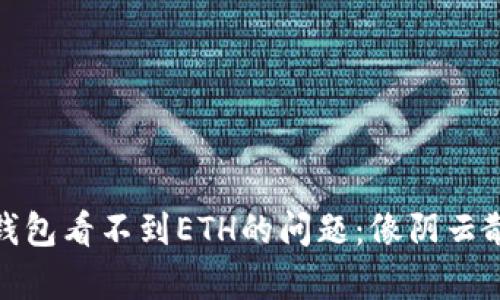 如何解决ImToken钱包看不到ETH的问题：像阴云散去的阳光一样简单