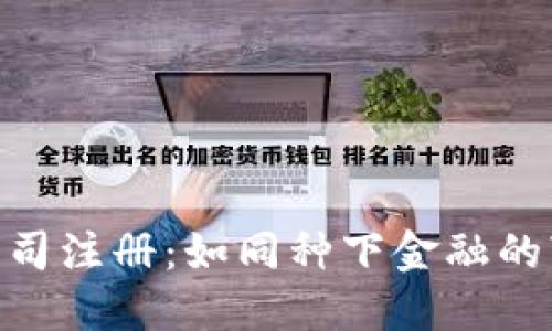 ### 数字货币管理公司注册：如同种下金融的“大树”，让梦想生根发芽