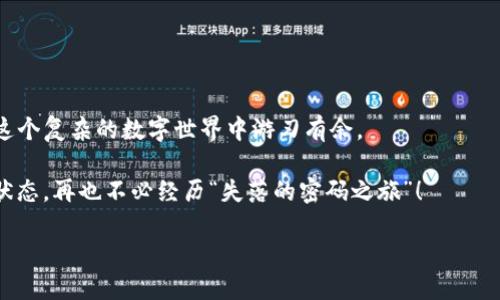 如何找回你的im钱包密码：迷失在数字世界的指南

在这个科技飞速发展的时代，数字货币钱包如同现代人的口袋，存放着我们辛辛苦苦积攒的财富。然而，当你不小心忘记了im钱包的密码，感觉就像是掉进了一个没有出口的迷宫，甚至有时候会怀疑是否需要一个“密码寻回专家”来帮忙。如果你正在经历这样的窘迫，请不要慌张，接下来我们将为你指引出一条光明的道路。

为什么我们会忘记密码？

首先，让我们谈谈忘记密码的原因。其实，密码就像人类的记忆，时常会出现小意外。也许你忙于工作，沉浸在生活的琐事中，已间隔数月未想过im钱包的存在；也可能是因为人们对安全的重视，在创建密码时选择了复杂的组合，结果自食其果，明明记得某些部分，却拼凑不出完整的画面。谁还没点小烦恼呢？

如何找回你的im钱包密码

要恢复你的im钱包，有几种方法可以尝试。我们把它们比作不同的“钥匙”，每种钥匙可能打开不同的锁。

1. 找到备份的恢复助力

想象一下，你在家里丢失了钥匙，却记得把备用钥匙藏在哪个抽屉里。im钱包通常会提供助记词或恢复种子（Recovery Seed），这是一串特殊的单词，可以在你忘记密码时恢复你的钱包。如果你有备份，恭喜你，你的“钥匙”就在这里！

2. 使用密码重置功能

许多钱包提供了密码重置功能，类似于一扇打开的窗户，让你重新进入那个被遗忘的世界。通常，你需要提供一些验证信息，比如电子邮件或者手机号码，以确认你是钱包的真正主人。这时候，你的手机就成了“密钥生成器”，只等验证通过，香蕉滑梯般的顺利滑回密码保护区。

3. 向社区寻求帮助

如果以上方法都无法奏效，考虑向加密货币社区寻求帮助。在这些专业的论坛或社交媒体群组，或许会有人分享他们的“密码救援”故事，或是给你一些有效的建议。人多力量大嘛，有时你会发现，很多人都面临过同样的“密码短路”经历！

4. 备份和安全提示：防患于未然

归根结底，要解决密码问题，最好的方式还是从预防入手。自此刻起，让我们建立安全的习惯，像清晨吃早餐一样简单：

ul
    li确保在安全的地方保存助记词和恢复种子。/li
    li周期性更换密码，避免使用过于简单或容易猜测的密码。/li
    li使用密码管理工具，帮助记忆和记录。/li
/ul

这些小措施能帮助你远离未来的烦恼，防止再次出现“密码遗忘大派对”。

总结

在数字时代，钱包虽小，但却承载着大大的财富和无数的期盼，忘记密码的确是一件令人郁闷的事，但只要掌握了恢复方式，就能让我们在这个复杂的数字世界中游刃有余。

所以，下次如果再不小心忘记im钱包的密码，别慌！记住，我们还有很多“钥匙”可以尝试解锁这扇大门。愿每个人都能拥有一个“钥匙完美”状态，再也不必经历“失落的密码之旅”！

如何轻松回归你的IM钱包：密码的迷失与寻找