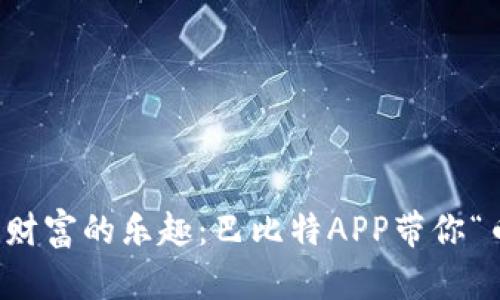 探索数字财富的乐趣：巴比特APP带你“币”趣横生