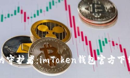 “数字资产的守护者：imToken钱包官方下载最新指南”