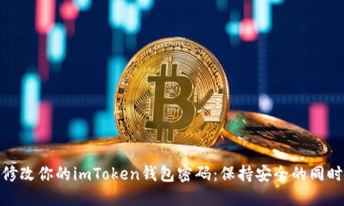 如何轻松修改你的imToken钱包密码：保持安全的同时焕新体验