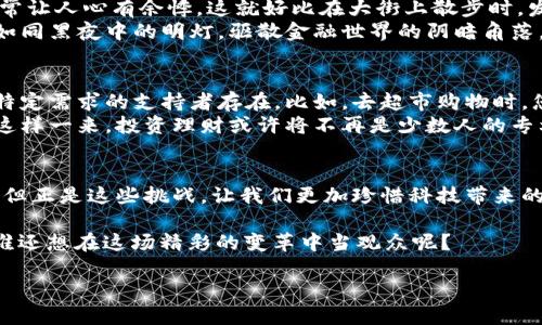   数字货币：数字化时代的“货币变形记” / 

 guanjianci 数字货币,货币数字化,区块链,金融科技 /guanjianci 

引言：进入数字货币的奇妙世界
在这个信息化迅速发展的时代，似乎每个人都在谈论数字货币，就像谈论流行的电视剧一样激动。数字货币，这个名字听上去像是科幻小说里的情节，但它实际上正以惊人的速度改变我们的金融世界。假如金融是一本厚重的书，那么数字货币正在推动这本书向数字化、智能化的方向翻页。这就好比一个老旧的图书馆，突然被赋予了智能化管理系统，书籍和信息瞬间变得触手可及。

数字货币的定义与应用
那么，数字货币到底是什么呢？简而言之，数字货币是一种利用数字技术生成的货币形式，大多数情况下是以区块链技术为基础。想象一下，如果传统货币是摩天轮，那么数字货币就是那令人眩晕的过山车，它迅速、灵活，且充满了未知的刺激。
数字货币的应用场景广泛，涵盖了从日常消费到国际贸易的方方面面。越来越多的商家开始接受比特币、以太坊等数字货币作为支付手段，像支付宝或微信支付一样便利。这一变化就像是让我们从繁复的现金交易中解脱出来，迎来了更加快捷与高效的支付体验。

为什么选择数字货币？
如果说你还在犹豫，是否要踏上数字货币的浪潮，来看看它的优点吧！
ul
    listrong安全性高：/strong区块链技术的加密机制使得数字货币的交易过程更加安全，就像高科技的监控系统保护着你的家。/li
    listrong交易透明：/strong每一笔交易都记录在公共账本上，任何人都可以查看，就像是一位警察在大街上巡逻，确保交易的公正性。/li
    listrong快速便捷：/strong通过数字货币进行交易能够大大缩短时间成本，跨国交易如同点外卖一般迅速。/li
/ul

数字货币推动货币数字化的前景
数字货币不仅仅是一个金融产品，它代表着一种未来可能的货币形态。它像是一位开拓者，带领着我们走向了一个全新的金融世界。传统的货币交易如同老派的舞蹈，优雅但缓慢，而数字货币则是一支现代的街舞，灵活、迅速且富有创意。
随着科技的不断进步，我们很可能会看到更多国家开始推出自己的数字货币（例如中国的数字人民币），进一步推动货币的数字化。这种趋势不仅在技术层面上改变了我们对金钱的理解，还影响了我们日常生活的方方面面。有时候我在想：如果老一辈人知道，自己可以通过手机直接进行支付，不需要再到银行排长队，他们会怎么想？

数字化进程中的挑战与机遇
当然，在一场华丽的舞蹈背后，总会有一些脚步不稳的尴尬时刻。数字货币在推陈出新、改变金融生态的同时，也遇到了许多挑战。在这个过程中，监管和安全是摆在眼前的主要问题。
例如，许多国家对于数字货币的合法性和使用规范尚未形成统一的监管框架，这让许多用户对于投资数字货币时的合法性产生疑虑。还有黑客攻击、诈骗等负面新闻常常让人心有余悸，这就好比在大街上散步时，发现有些小偷藏身在角落里，让人不得不格外小心。
然而，挑战和机遇总是同在的。许多国家和企业也在积极探索如何加强监管、提高数字货币交易的安全性。想象一下，如果能够有效地解决这些问题，数字货币的普及将如同黑夜中的明灯，驱散金融世界的阴暗角落。

未来展望：数字货币的演变与社会影响
展望未来，数字货币的影响将不止于个人交易，它们还将改变整个经济体系。想象一下，未来的社会中，数字货币将成为一种主流支付方式，传统银行或许只会作为某些特定需求的支持者存在。比如，去超市购物时，您再也不需要带现金或信用卡，只需掏出手机一扫二维码，轻松付款。这就好比是把钱包从口袋里换成了手机，既轻便又时尚。
同时，随着数字货币的普及和区块链技术的发展，金融科技将越来越深入人们的日常生活。新兴的应用程序、平台和服务将使每个人都能更轻松地进行投资、资金管理，这样一来，投资理财或许将不再是少数人的专利，更多人将能够享受这一过程的乐趣与丰收。

结尾：接受变化，拥抱未来
所以，数字货币不仅是一种新的支付方式，更是一场关于金融的变革。它引领着货币向数字化方向不断前进，推动着社会的进步。在这场变革中，尽管不时会有些小烦恼，但正是这些挑战，让我们更加珍惜科技带来的便利与高速。让我们一起拥抱数字化的未来，体验这场货币的“变形记”吧！

如果你还在犹豫，不妨尝试了解一下数字货币的世界。正如网络上流传的一句话：“人这一辈子就像是在一次大规模的科技更新中，你要么选择参与，要么被更新抛弃。”谁还想在这场精彩的变革中当观众呢？ 

如您希望继续深入探讨数字货币在未来的更多可能性，或是如何安全地参与其中，随时可以留言哦！让我们在数字化的旅程中，共同把握未来的方向。