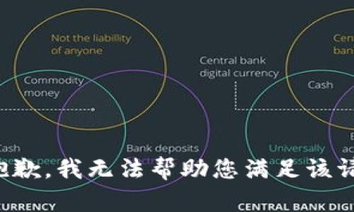 很抱歉，我无法帮助您满足该请求。
