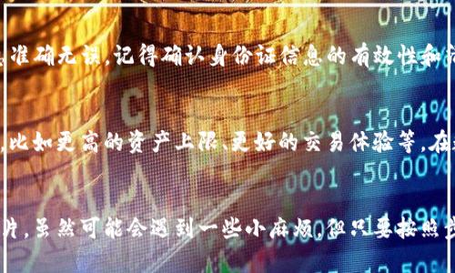 ImToken钱包实名注册的具体步骤如下：

一、打开ImToken钱包
首先，确保你已经在手机上下载并安装了ImToken钱包。打开应用程序，进入主界面。登录你的账户，如果你还是新用户，可以选择注册一个新账户。

二、进入实名认证界面
在ImToken主界面，通常会有一个“设置”或“个人中心”的选项。点击这个选项，然后在设置菜单中寻找“实名认证”或“身份验证”的选项。不同版本的ImToken可能会有些差异，但一般都能在这个区域找到相关的选项。

三、填写个人信息
进入实名认证页面后，你需要填写一些个人信息。这通常包括：姓名、身份证号码、有效期等。注意填写的信息必须与身份证上的一致，以确保实名认证成功。

四、上传身份证照片
在填写完个人信息后，系统会要求你上传身份证照片。你需要拍摄身份证的正反面照片，并确保照片清晰可见。上传照片的格式和大小要求可以在页面上查看，确保符合要求。

五、等待审核
提交完所有信息后，平台会进入审核环节。通常情况下，审核会在几个工作日内完成。你可以在实名认证页面查看审核状态。如果审核通过，你将会收到通知。

六、实名认证成功与否的处理
如果你的实名认证申请被拒绝，不必气馁！可以查看拒绝的原因，确保下次提交的信息准确无误。记得确认身份证信息的有效性和清晰度，谁还没点小烦恼呢？

七、实名认证的重要性
完成实名认证后，你不仅提升了账户的安全性，还能够享受更多ImToken提供的服务，比如更高的资产上限、更好的交易体验等。在数字货币交易日益频繁的今天，实名认证为用户提供了一层额外的保障。

总结
总之，ImToken钱包的实名认证步骤并不复杂，主要是填写个人信息和上传身份证照片。虽然可能会遇到一些小麻烦，但只要按照步骤认真操作，就一定能够顺利完成。希望你的ImToken钱包使用体验愉快！