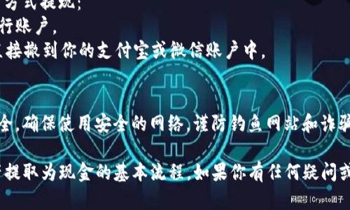 要将imToken钱包中的加密资产转换为现金，你可以按照以下步骤进行操作：

### 1. 确认你的资产
首先，你需要确认你的imToken钱包中有你想要转换为现金的加密货币，比如以太坊（ETH）、比特币（BTC）或其他支持的代币。

### 2. 选择交易所
你需要一个支持法币交易的加密货币交易所。以下是一些常见的选择：
- **币安（Binance）**：全球最大的交易所之一，支持多种加密资产的交易。
- **火币网（Huobi）**：提供多种加密资产，并具备法币提现功能。
- **Coinbase**：适合新手用户，使用简单易懂。
- **P2P交易平台**（如LocalBitcoins、币安P2P）：可以直接与其他用户交易，在满足条件的情况下，可以直接将加密货币兑换为现金。

### 3. 注册并完成身份验证
在选择好交易所后，你需要注册一个账户并完成身份验证，以确保交易安全。大部分交易所会要求提供个人信息和身份证明。

### 4. 转账加密资产
在imToken钱包中，将你想要出售的加密资产转账至你在交易所的充值地址。可以通过以下步骤进行：
- 打开imToken钱包，选择你要转账的资产。
- 点击“转账”，填写交易所提供的充值地址和数量，确认无误后提交。

### 5. 创建交易
资产成功转账到交易所后，你可以在交易所创建一个卖出订单。选择你要卖出的资产和数量，然后选择法币作为结算方式。

### 6. 提现现金
完成交易后，你将获得法币。可以选择按以下方式提现：
- **银行转账**：将法币直接提取到你的银行账户。
- **支付宝/微信**：某些平台支持将资金直接撤到你的支付宝或微信账户中。

### 7. 注意安全
在处理加密货币和现金交易时，记得注意安全，确保使用安全的网络，谨防钓鱼网站和诈骗。

以上就是如何将imToken钱包中的加密资产提取为现金的基本流程。如果你有任何疑问或需要更详细的信息，欢迎随时询问。