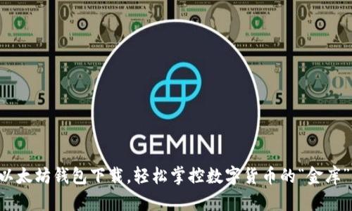 以太坊钱包下载，轻松掌控数字货币的“金库”！