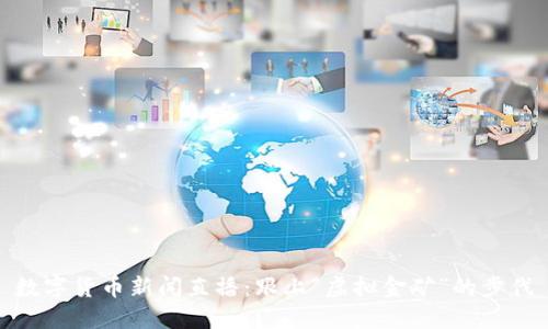 数字货币新闻直播：跟上“虚拟金矿”的步伐