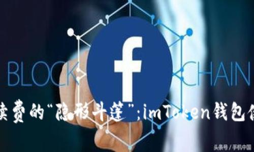 省去手续费的“隐形斗篷”：imToken钱包使用技巧