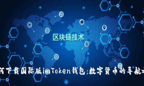 如何下载国际版imToken钱包：数字货币的导航之星