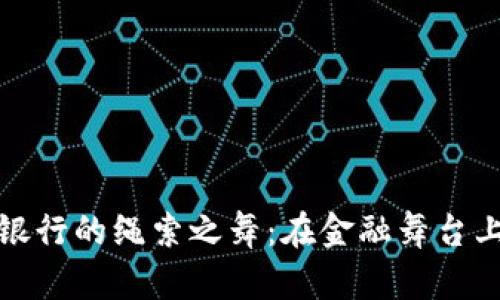 数字货币与小银行的绳索之舞：在金融舞台上的新秀与老将