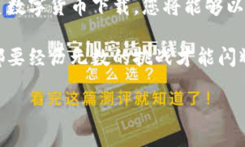 数字货币下载之星：投资之路的导航仪
数字货币, 证券之星, 投资, 下载/guanjianci

欢迎来到数字货币的星空
在这个信息爆炸的时代，投资如同在浩瀚星空中航行，各种选择、机会和挑战如同繁星点点。我们今天的话题是关于“证券之星”的数字货币下载，它无疑是您探索这个新兴市场的强大工具，就像一架可靠的导航仪，引领您穿越复杂的投资领域。

数字货币的魅力：星星般璀璨
或许您曾在夜空中迷失方向，心中充满了对未知领域的好奇与疑惑，而数字货币就像那些闪耀的星星，引人向往。数字货币的崛起不仅是金融科技革命的产物，更是让无数投资者心潮澎湃的希望之星。从比特币到以太坊，各种数字货币如同夜空中的星辰，各具魅力却又错综复杂。

现在，证券之星数字货币下载就如同一把开启星空之门的钥匙，让您能够更轻松地进入这个充满机会的世界。谁还没点小烦恼呢？投资市场的波动性让很多人无从下手，但有了这款应用，您就能获得最新的市场动态、分析报告和趋势预测，成为您数字投资的最佳伴侣。

如何下载证券之星数字货币应用
下载证券之星数字货币应用，宛如攀登通往星空的梯子，以下是操作步骤，让您轻松实现:
ol
    li打开您的应用商店（App Store或Google Play）。/li
    li在搜索栏中输入“证券之星”。/li
    li找到相关应用后，点击下载按钮，等待安装完成。/li
    li打开应用并注册账户，设置您的投资目标。/li
/ol
就这么简单，您就可以坐享其成，随时随地查看市场动态，了解最新的数字货币走势和新闻。正如星空中的每一颗星都有它的位置，您将在这个平台上找到自己的投资方向。

应用功能解析：数字货币投资的“望远镜”
证券之星数字货币不仅仅是一个下载工具，它更是您通向成功投资的“望远镜”。通过它，您可以清晰地看见市场的每一个小波动，以下是一些主要功能：

ul
    listrong实时行情：/strong随时获取各大数字货币的实时价格与涨跌信息，像在星空中找到方向的指引。/li
    listrong行情分析：/strong专业分析师为您解析复杂数据，让您从中捕捉到潜在的投资机会。/li
    listrong投资组合管理：/strong轻松管理您的投资组合，随时调整策略，确保“水星逆行”时您也能游刃有余。/li
    listrong新闻动态：/strong获取最新的数字货币新闻，了解市场动向，避免投资中的“黑洞”陷阱。/li
/ul

投资的艺术：在星空中舞蹈
数字货币投资不仅是一门科学，更是一门艺术。正如画家在画布上创作出美丽的星空，投资者也需要在数字市场中寻找机会。在这个过程中，证券之星数字货币下载将成为您得力的助手，助您在风险与收益之间找到最佳平衡。

“高风险高收益”常常是投资领域的口号，但幸运的是，证券之星为您提供了多种风险控制策略，助您减少损失。您可以设置止盈止损，类似于在航海中设定警戒线，确保您的船只在任何风浪中都能安全航行。

轻松交流：在投资圈中找到志同道合的星辰
投资绝不是孤军奋战的过程，交流与分享是成功的重要因素。通过证券之星的社交功能，您可以与其他投资者互动、交流经验与见解，犹如在星空下的夜话，彼此分享那一份无价的知识。

谁说投资环境严肃而高冷？在这里，您可以轻松找到志同道合的小伙伴，一起讨论最新的市场动态，互相支持，共同成长。因为在这个旅程中，我们更需要的是彼此的陪伴，而不仅仅是数字的增长。

总结：成为数字货币投资的引领者
在数字货币的世界中，拥有一款好的应用程序就像是一位优秀的领航员，帮助您在这片星空中找到前进的方向。通过证券之星数字货币下载，您将能够以更加自信和从容的姿态面对这个快速变化的市场。

别再让烦恼和疑惑如星际垃圾般缠绕您的投资之路，下载这款应用，开启您的数字货币投资之旅吧！正如宇宙间每一颗星星都要经历无数的挑战才能闪耀，您也将从中找到属于自己的光芒。记住，无论市场如同漩涡般起伏，您的决策和思考都能引领您走向成功的光明大道。

让我们一起在数字货币的星空中，寻求那份耀眼的未来吧！