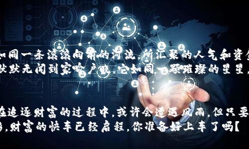   踏上DF888数字货币的财富快车：让梦想不再遥不可及 / 

 guanjianci DF888, 数字货币, 投资, 财富管理 /guanjianci 

引言：数字货币的时代来了
在这个科技突飞猛进的时代，我们不再仅仅满足于一成不变的生活方式。就像打破传统的破冰船，数字货币正以惊人的速度改变着我们的财富管理方式。每一次数字货币的波动，都好似海浪一般，能将我们载向未知的财富海洋。而DF888数字货币，仿佛是那匹驰骋在海洋上的骏马，让我们的财富梦想不再遥不可及。

什么是DF888数字货币？
如果把数字货币比作是现代人的“金块”，那么DF888就是其中更具潜力的一枚“金币”。作为区块链技术的产物，DF888不仅仅是交换的一种工具，更是整个数字经济生态的核心。在DF888的背后，拥有强大的技术支持和健全的生态系统，能实现快速交易与低成本服务，无疑为投资者提供了更为便捷的财富应用场景。

投资DF888的理由：风险与机会并存
“谁还没点小烦恼呢？”投资总是伴随着风险，而DF888当然也不例外。但在风险与机会之间，DF888更倾向于为投资者打开一扇窗，甚至是一扇通往财富乐园的大门。在众多数字货币市场中，DF888以其独特的优势脱颖而出，吸引了大量投资者的目光。
ul
    listrong技术先进：/strongDF888运用先进的区块链技术，保证了交易的透明性和安全性，正如一把锁，将财富牢牢地保护在里面。/li
    listrong流动性高：/strongDF888的交易市场活跃，流动性极强，投资者可以随时随地完成交易，就像是无时无刻不在赌博的扑克游戏，令人兴奋不已。/li
    listrong易于获取：/strongDF888的获取方式多样，投资者可以通过多种渠道进行购买，简直就像是超市采购，种类繁多。/li
/ul

DF888的应用场景：实际使用中的价值
数字货币的魅力不仅在于投资本身，更在于其在实际生活中的应用。DF888为我们的生活带来了哪些改变呢？
ul
    listrong线上购物：/strong越来越多的电商平台开始接受DF888作为支付方式。想象一下，你在网上购物时，不再需要麻烦的银行转账，而是直接用DF888一键支付，轻松又快捷。/li
    listrong投资理财：/strongDF888不仅可以作为价值储存的工具，更是新一代投资理财的理想选择。不再是传统的基金和股票，DF888让我们体验到更高收益的投资方式。/li
    listrong跨境支付：/strong无论是买卖国际商品，还是进行跨境汇款，DF888都能大幅度降低费用，节省时间，让国际交易如同国内交易般轻松自如。/li
/ul

如何开始投资DF888：新手指南
对于新手投资者来说，刚迈入DF888的世界可能会有些迷茫。别担心，以下步骤将引导你简化入门过程，仿佛是在玩拼图游戏，轻松易懂。
ol
    listrong注册钱包：/strong首先，你需要一个数字钱包来存放你的DF888。选择一个安全可信赖的钱包，犹如为你的财宝建一座坚固的城堡。/li
    listrong选择交易平台：/strong选择一个合适的交易平台，就像在超市里寻找打折商品。确保该平台提供DF888的买卖服务，并支持你的交易需求。/li
    listrong购买DF888：/strong通过绑定的银行卡或其他支付方式，购买DF888。当你看到数字增加时，从心底里感受到的那种成就感，简直无法用语言形容。/li
    listrong定期关注市场：/strong投资的世界瞬息万变，不定期关注市场信息，触碰到财富的那根神经，以随时洞悉市场动态。/li
/ol

DF888的未来：一场无声的革命
站在如今的风口浪尖，DF888不仅仅是数字货币的一员，更是推动整个金融市场变革的重要力量。随着越来越多的人参与其中，DF888如同一条滚滚向前的河流，所汇聚的人气和资金，使其身价不断攀升。
这场无声的革命将为未来的财富管理开辟新的篇章。想想看，不久的将来，当人们回望今天，或许都会惊叹于DF888的成长历程——从默默无闻到家喻户晓，它如同一颗璀璨的星星，在数字货币的银河中闪耀着光芒。

结语：拥抱DF888，迎接未来的财富之路
在这个瞬息万变的时代，DF888数字货币为我们打开了一扇崭新的财富之窗。它如同一列快速开动的火车，载着我们驶向未来的希望。在追逐财富的过程中，或许会遭遇风雨，但只要坚定信念、把握机会，我们就能在DF888的浪潮中，写下属于自己的辉煌篇章。
所以，别再犹豫了，加入DF888，拥抱这场数字货币的盛宴吧！在财富的舞台上，每个人都能找到自己的位置，收获属于自己的那一份精彩。财富的快车已经启程，你准备好上车了吗？