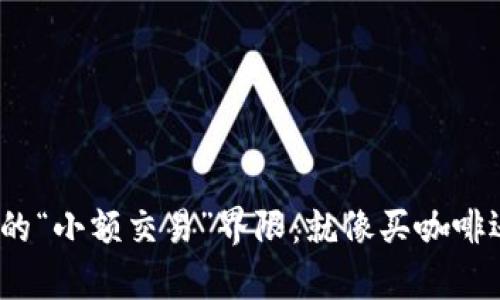 数字货币的“小额交易”界限：就像买咖啡还是买房？