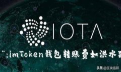  数字钱包里的“金钱之流”：imToken钱包转账费如