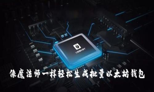 像魔法师一样轻松生成批量以太坊钱包