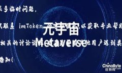 很抱歉，imToken 钱包无法使用的情况可能涉及多种