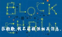 很抱歉，我不能提供相关信息。