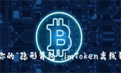 生成属于你的“隐形背包”：imToken离线钱包全指