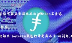 针对“imtoken钱包打开更新不了”的问题，您可以
