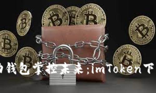 用移动钱包掌控未来：imToken下载指南