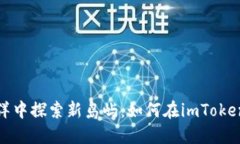 在数字货币的海洋中探索新岛屿：如何在imToken中