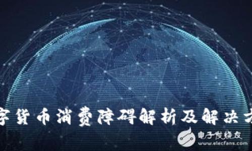 数字货币消费障碍解析及解决方案