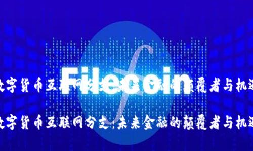数字货币互联网分支：未来金融的颠覆者与机遇

数字货币互联网分支：未来金融的颠覆者与机遇