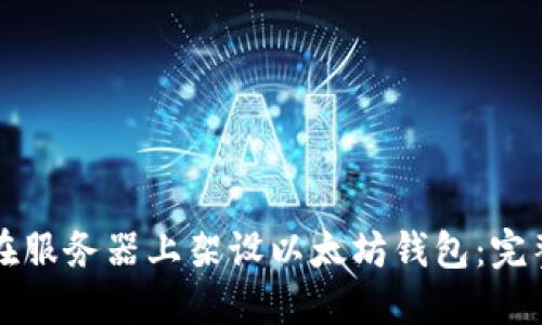 如何在服务器上架设以太坊钱包：完整指南
